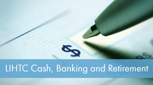 LIHTC Series: 15 Cash, Banking and Retirement